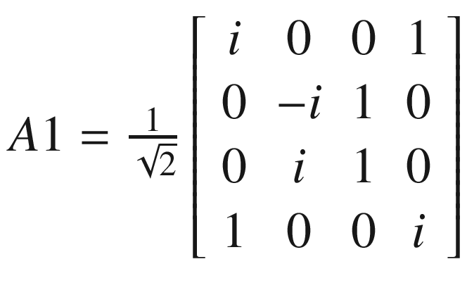 $$ A1=\frac{1}{\sqrt{2}}\left[\begin{array}{cccc}i&amp; 0&amp; 0&amp; 1\\ {}0&amp; -i&amp; 1&amp; 0\\ {}0&amp; i&amp; 1&amp; 0\\ {}1&amp; 0&amp; 0&amp; i\end{array}\right] $$