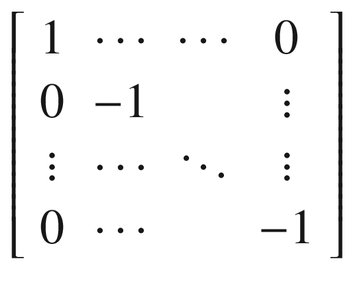$$ \left[\begin{array}{cccc}1&amp; \cdots &amp; \cdots &amp; 0\\ {}0&amp; -1&amp; &amp; \vdots \\ {}\vdots &amp; \cdots &amp; \ddots &amp; \vdots \\ {}0&amp; \cdots &amp; &amp; -1\end{array}\right] $$