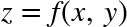 z equals f left-parenthesis x comma y right-parenthesis