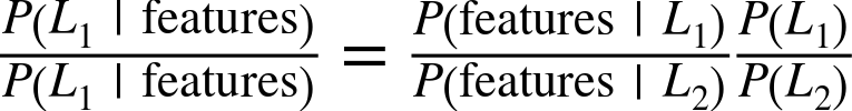 dollar-sign StartFraction upper P left-parenthesis upper L 1 vertical-bar normal f normal e normal a normal t normal u normal r normal e normal s right-parenthesis Over upper P left-parenthesis upper L 1 vertical-bar normal f normal e normal a normal t normal u normal r normal e normal s right-parenthesis EndFraction equals StartFraction upper P left-parenthesis normal f normal e normal a normal t normal u normal r normal e normal s vertical-bar upper L 1 right-parenthesis Over upper P left-parenthesis normal f normal e normal a normal t normal u normal r normal e normal s vertical-bar upper L 2 right-parenthesis EndFraction StartFraction upper P left-parenthesis upper L 1 right-parenthesis Over upper P left-parenthesis upper L 2 right-parenthesis EndFraction dollar-sign