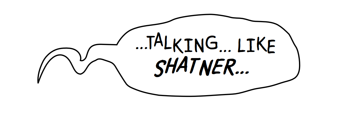 A comic book bubble with a wavy attribution point off to one side.  The text is '…TALKING… LIKE SHATNER…', with Shatner in bold and the entire text wavering up and down, letter-by-letter.