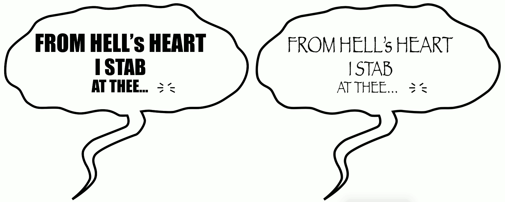 Two versions of the comic book bubble. The text layout in both now fits nicely in the bubbles. On the left is a very heavy poster font (Impact); on the right is a much more delicate decorative font (Papyrus condensed).