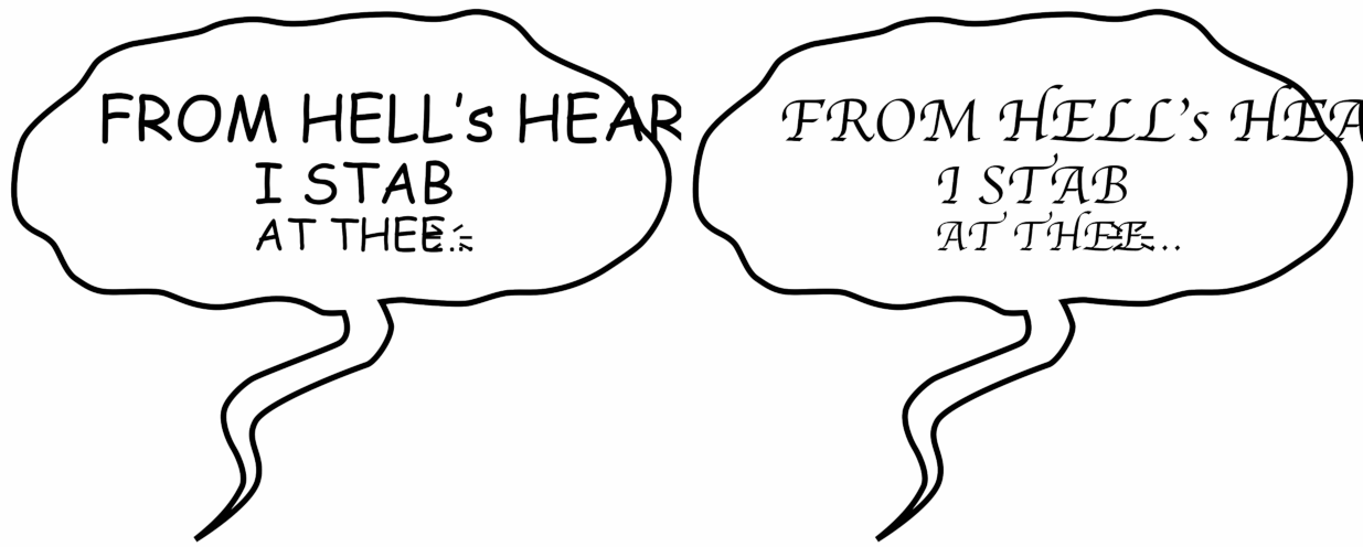 Two versions of the comic book speech bubble, both with the same text. On the left, it is in a print handwriting style; on the right, it is in swoopy calligraphic letters.  In both cases, the first line spills outside the speech bubble and is cut off, while the last line overlaps the 'gasp' symbol.