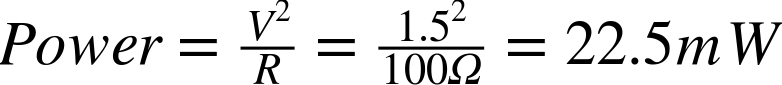 upper P o w e r equals StartFraction upper V squared Over upper R EndFraction equals StartFraction 1.5 squared Over 100 normal upper Omega EndFraction equals 22.5 m upper W