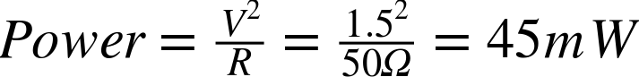 upper P o w e r equals StartFraction upper V squared Over upper R EndFraction equals StartFraction 1.5 squared Over 50 normal upper Omega EndFraction equals 45 m upper W