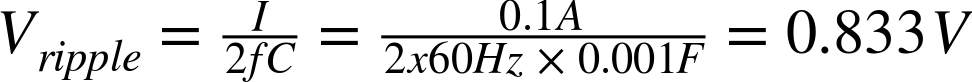 upper V Subscript r i p p l e Baseline equals StartFraction upper I Over 2 f upper C EndFraction equals StartFraction 0.1 upper A Over 2 x Baseline 60 upper H z times 0.001 upper F EndFraction equals 0.833 upper V