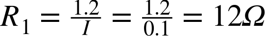 upper R 1 equals StartFraction 1.2 Over upper I EndFraction equals StartFraction 1.2 Over 0.1 EndFraction equals 12 normal upper Omega