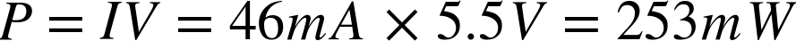 upper P equals upper I upper V equals 46 m upper A times 5.5 upper V equals 253 m upper W