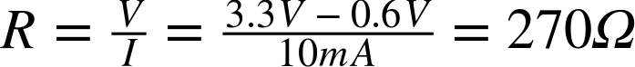 upper R equals StartFraction upper V Over upper I EndFraction equals StartFraction 3.3 upper V minus 0.6 upper V Over 10 m upper A EndFraction equals 270 normal upper Omega