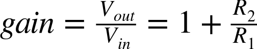 g a i n equals StartFraction upper V Subscript o u t Baseline Over upper V Subscript i n Baseline EndFraction equals 1 plus StartFraction upper R 2 Over upper R 1 EndFraction