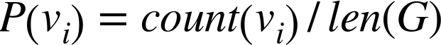 upper P left-parenthesis v Subscript i Baseline right-parenthesis equals c o u n t left-parenthesis v Subscript i Baseline right-parenthesis slash l e n left-parenthesis upper G right-parenthesis